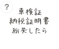 もしも車検に必要なものを紛失したら 車検証納税証明書紛失したら
